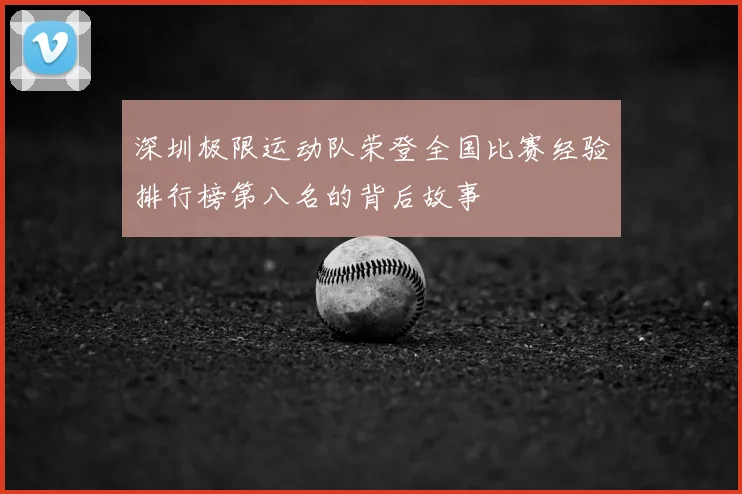 深圳极限运动队荣登全国比赛经验排行榜第八名的背后故事