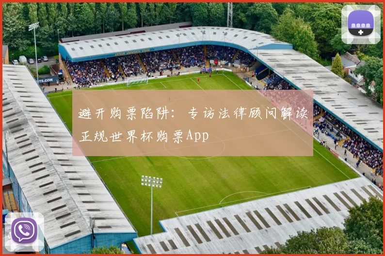 避开购票陷阱：专访法律顾问解读正规世界杯购票App