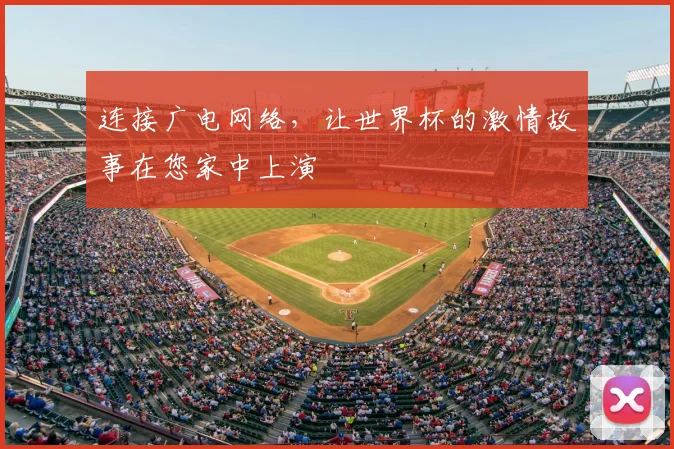 连接广电网络,让世界杯的激情故事在您家中上演