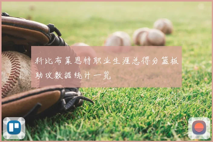 科比布莱恩特职业生涯总得分篮板助攻数据统计一览