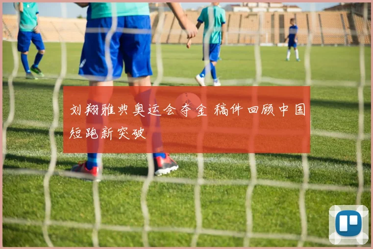刘翔雅典奥运会夺金 稿件回顾中国短跑新突破