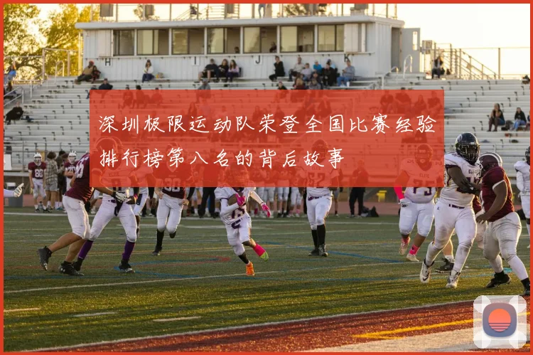 深圳极限运动队荣登全国比赛经验排行榜第八名的背后故事