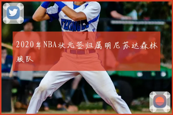 2020年NBA状元签归属明尼苏达森林狼队