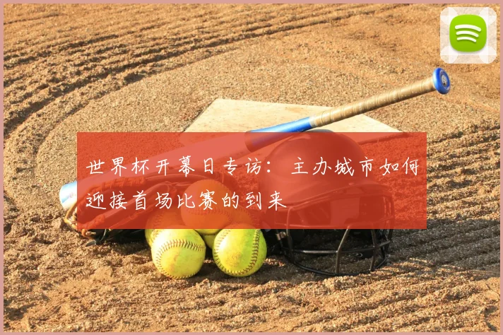 世界杯开幕日专访：主办城市如何迎接首场比赛的到来