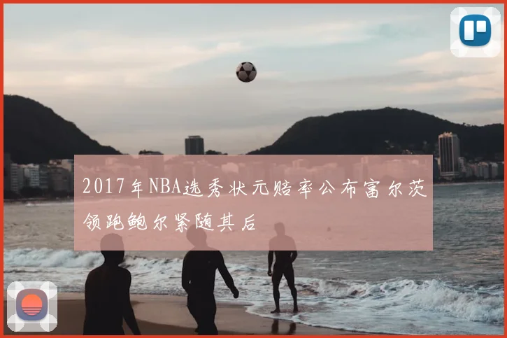 2017年NBA选秀状元赔率公布富尔茨领跑鲍尔紧随其后