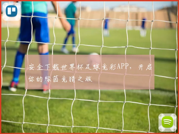 安全下载世界杯足球竞彩APP，开启你的绿茵竞猜之旅