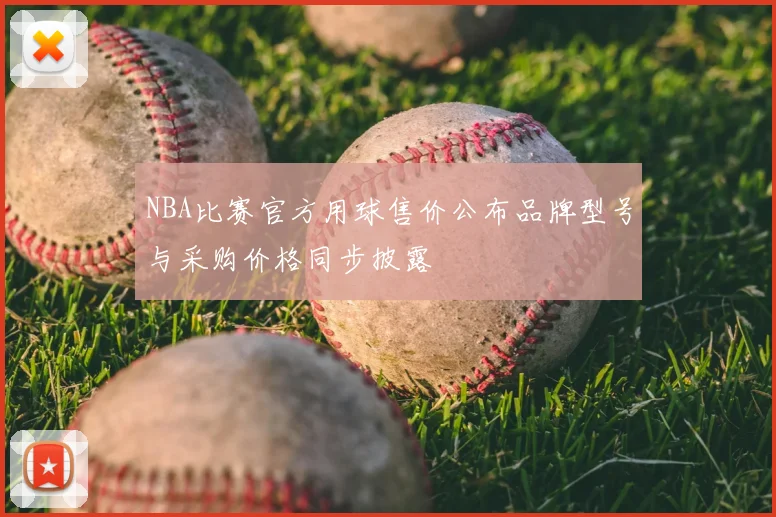 NBA比赛官方用球售价公布品牌型号与采购价格同步披露